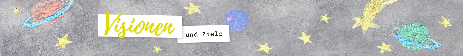 Visionen und Ziele Header Weltall mit Kreide aufgemalt; "Visionen und Ziele" auf weißer Fläche.