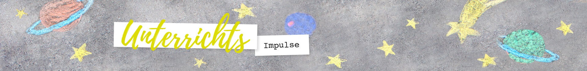 Unterrichtsimpulse Header Weltall mit Kreide aufgemalt; "Unterrichtsimpulse" auf weißer Fläche.
